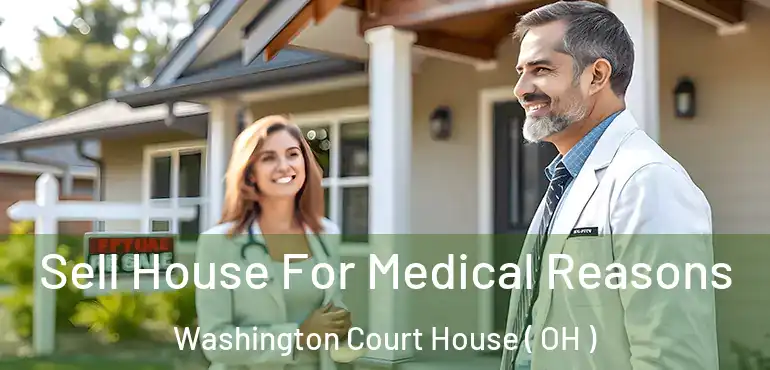  Sell House For Medical Reasons Washington Court House ( OH )