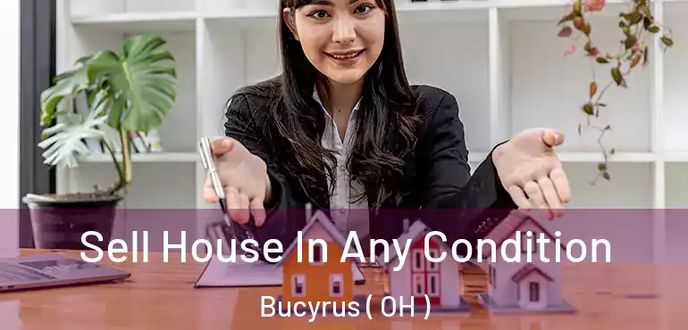  Sell House In Any Condition Bucyrus ( OH )