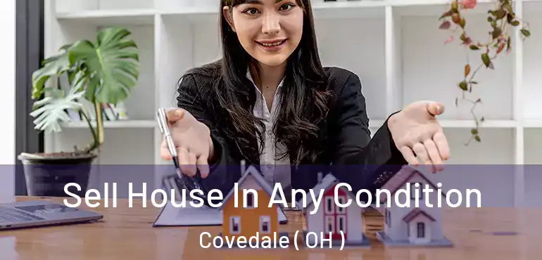  Sell House In Any Condition Covedale ( OH )