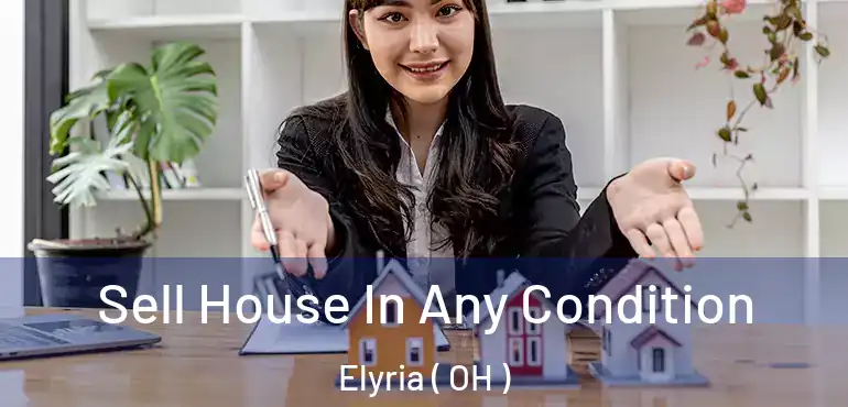 Sell House In Any Condition Elyria ( OH )