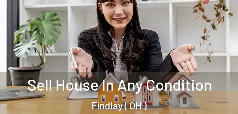  Sell House In Any Condition Findlay ( OH )