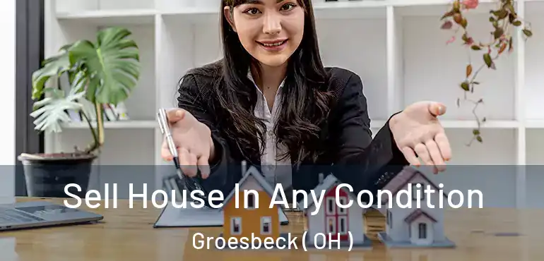  Sell House In Any Condition Groesbeck ( OH )
