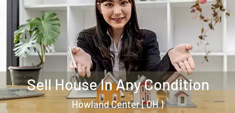  Sell House In Any Condition Howland Center ( OH )
