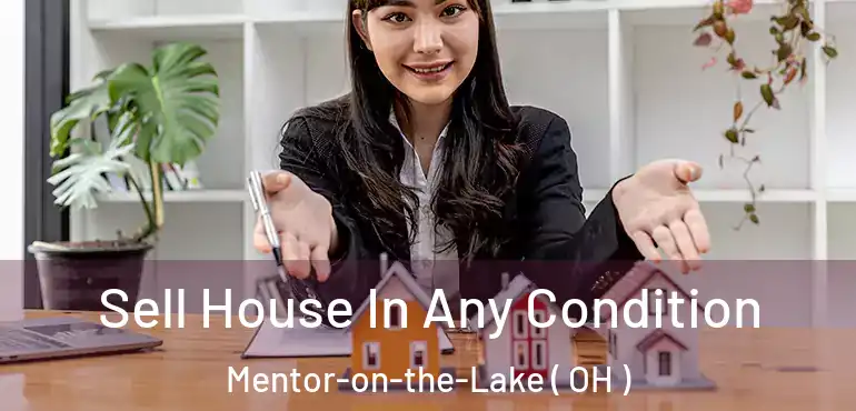  Sell House In Any Condition Mentor-on-the-Lake ( OH )