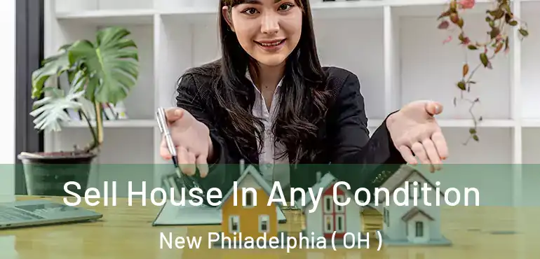  Sell House In Any Condition New Philadelphia ( OH )