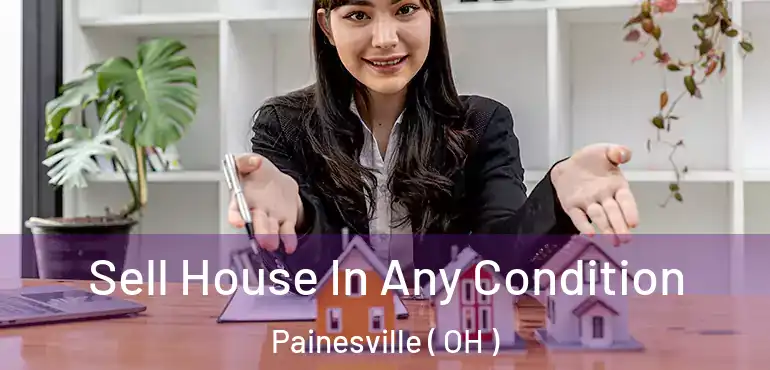  Sell House In Any Condition Painesville ( OH )