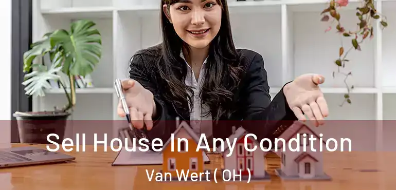  Sell House In Any Condition Van Wert ( OH )