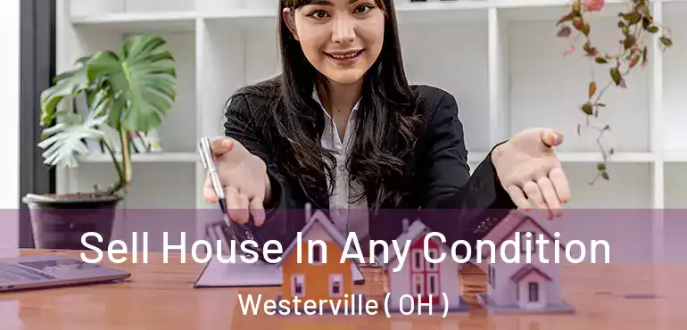  Sell House In Any Condition Westerville ( OH )