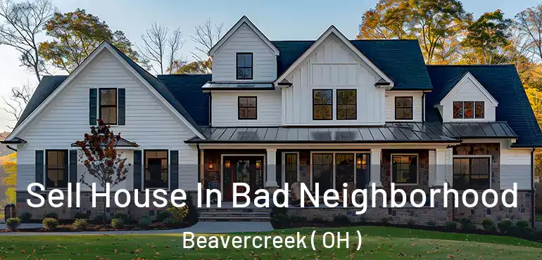  Sell House In Bad Neighborhood Beavercreek ( OH )