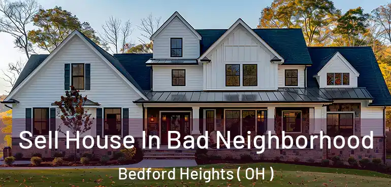  Sell House In Bad Neighborhood Bedford Heights ( OH )