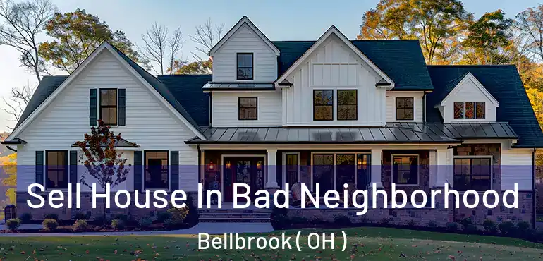  Sell House In Bad Neighborhood Bellbrook ( OH )