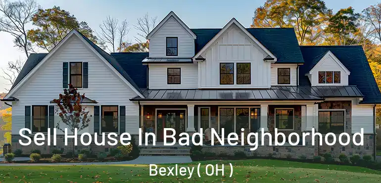  Sell House In Bad Neighborhood Bexley ( OH )