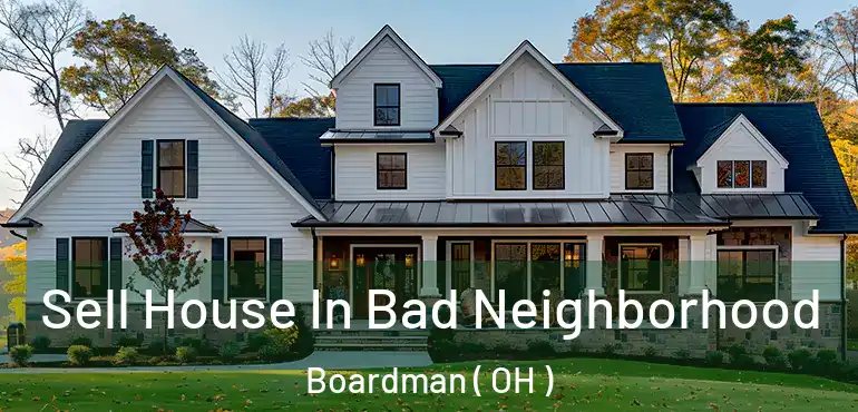  Sell House In Bad Neighborhood Boardman ( OH )