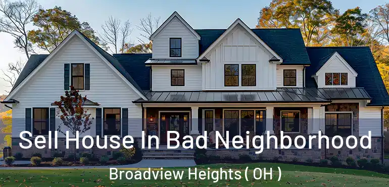  Sell House In Bad Neighborhood Broadview Heights ( OH )