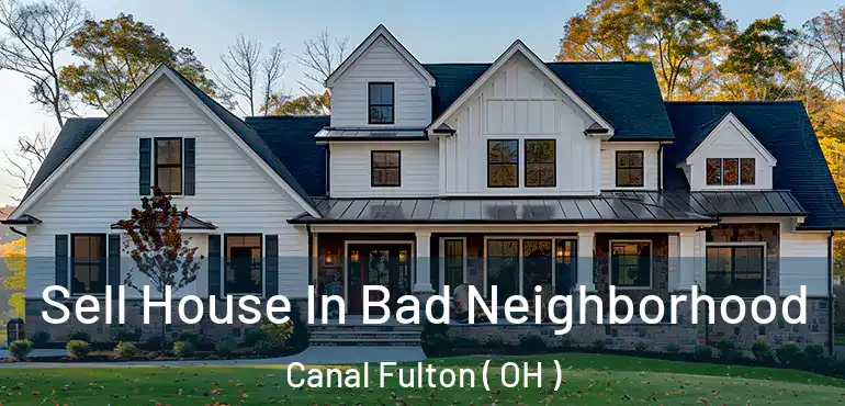 Sell House In Bad Neighborhood Canal Fulton ( OH )