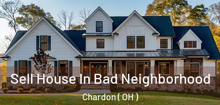 Sell House In Bad Neighborhood Chardon ( OH )