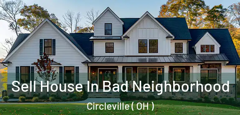  Sell House In Bad Neighborhood Circleville ( OH )