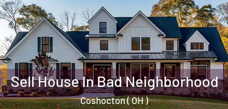  Sell House In Bad Neighborhood Coshocton ( OH )