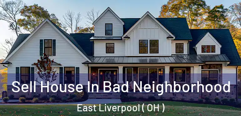  Sell House In Bad Neighborhood East Liverpool ( OH )