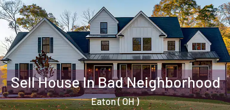  Sell House In Bad Neighborhood Eaton ( OH )