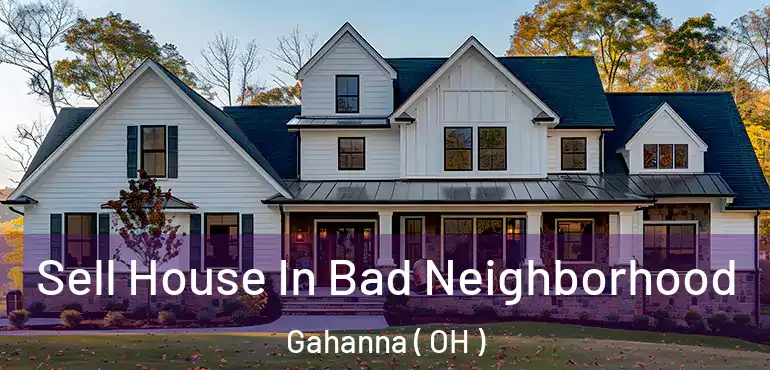  Sell House In Bad Neighborhood Gahanna ( OH )