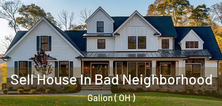 Sell House In Bad Neighborhood Galion ( OH )