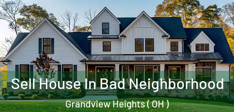  Sell House In Bad Neighborhood Grandview Heights ( OH )