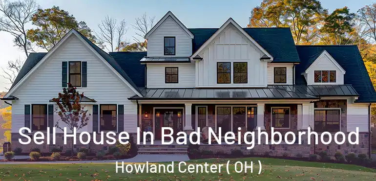  Sell House In Bad Neighborhood Howland Center ( OH )