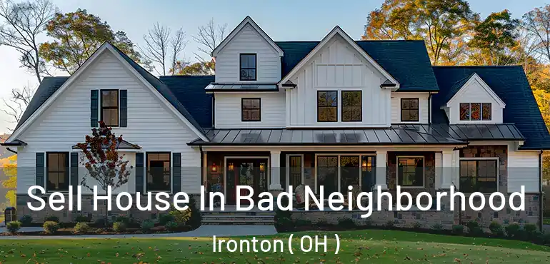  Sell House In Bad Neighborhood Ironton ( OH )