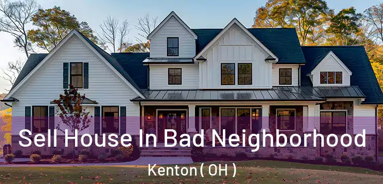  Sell House In Bad Neighborhood Kenton ( OH )