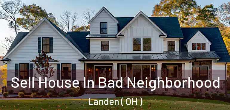  Sell House In Bad Neighborhood Landen ( OH )