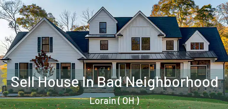  Sell House In Bad Neighborhood Lorain ( OH )