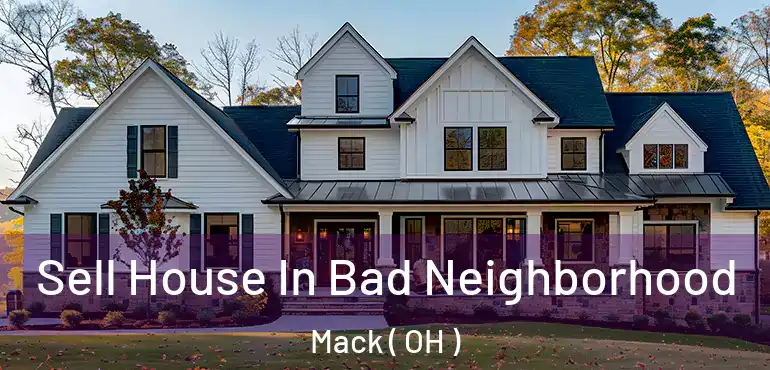  Sell House In Bad Neighborhood Mack ( OH )