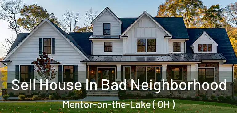  Sell House In Bad Neighborhood Mentor-on-the-Lake ( OH )