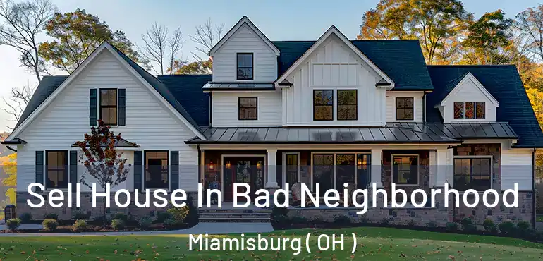  Sell House In Bad Neighborhood Miamisburg ( OH )
