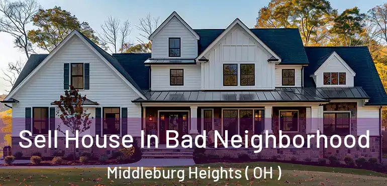  Sell House In Bad Neighborhood Middleburg Heights ( OH )