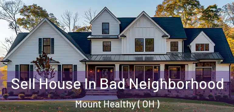 Sell House In Bad Neighborhood Mount Healthy ( OH )