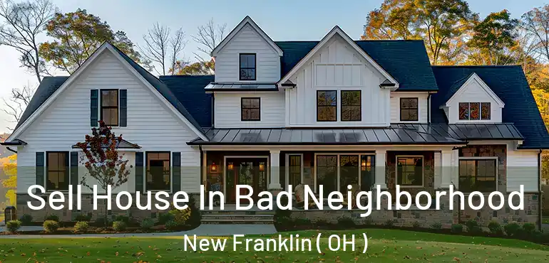  Sell House In Bad Neighborhood New Franklin ( OH )