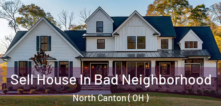  Sell House In Bad Neighborhood North Canton ( OH )