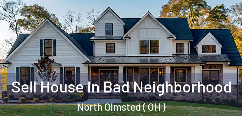 Sell House In Bad Neighborhood North Olmsted ( OH )