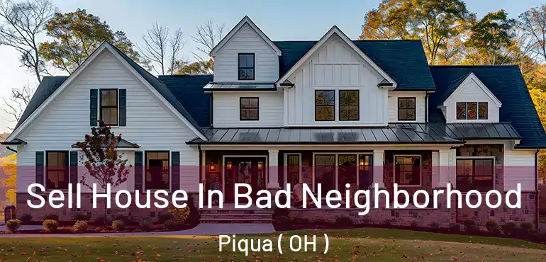  Sell House In Bad Neighborhood Piqua ( OH )