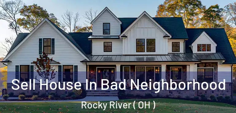  Sell House In Bad Neighborhood Rocky River ( OH )