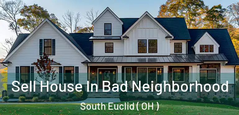  Sell House In Bad Neighborhood South Euclid ( OH )