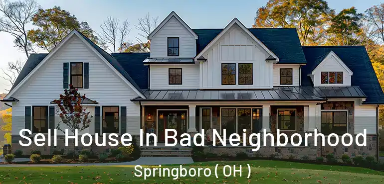  Sell House In Bad Neighborhood Springboro ( OH )