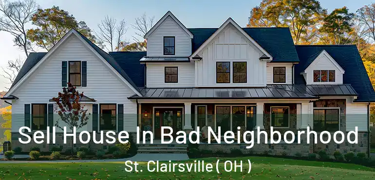  Sell House In Bad Neighborhood St. Clairsville ( OH )