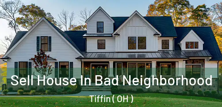  Sell House In Bad Neighborhood Tiffin ( OH )