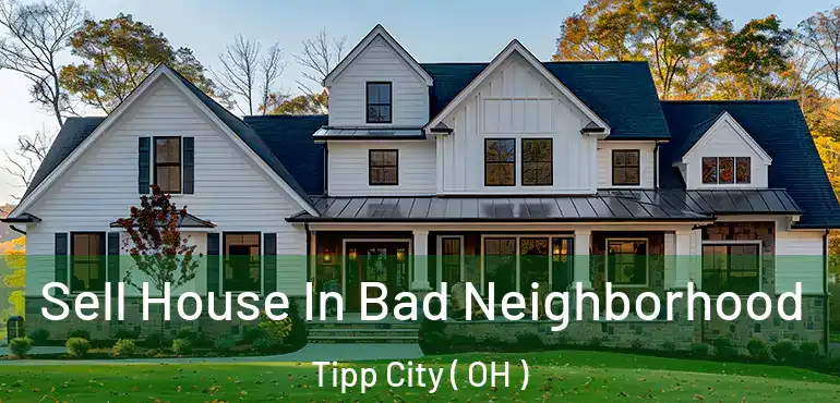  Sell House In Bad Neighborhood Tipp City ( OH )