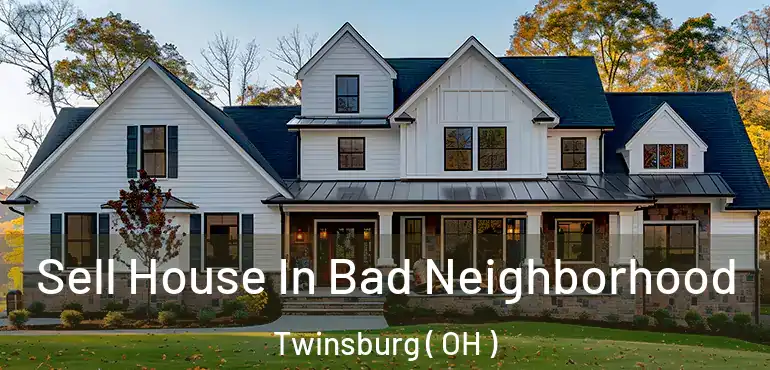  Sell House In Bad Neighborhood Twinsburg ( OH )