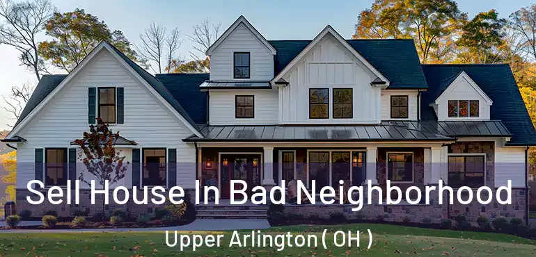  Sell House In Bad Neighborhood Upper Arlington ( OH )