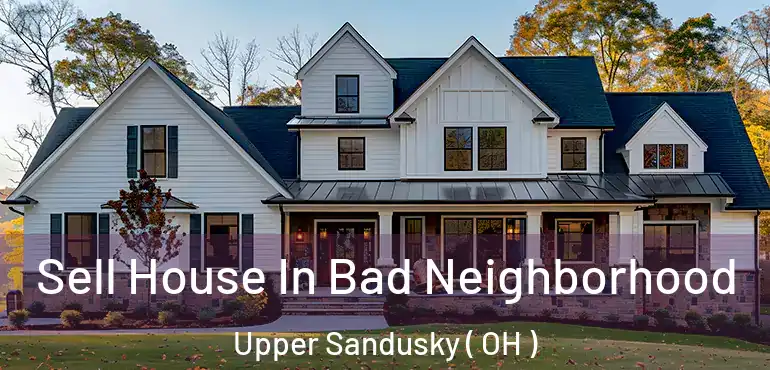  Sell House In Bad Neighborhood Upper Sandusky ( OH )